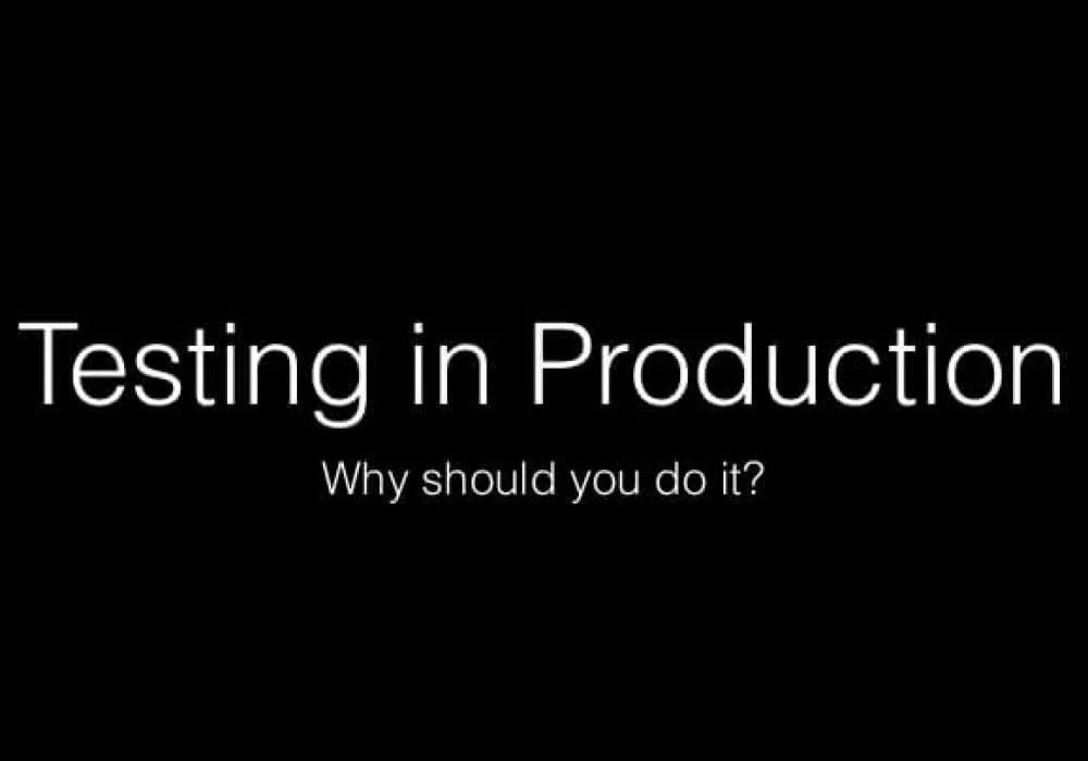 Introduction to Testing in Production & Tips to do it the Right Way