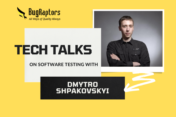 BugRaptors Tech Talks Featuring Dmytro Shpakovskyi