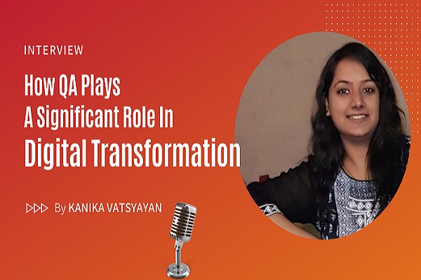 Tech Talks: How QA Is Playing A Significant Role In Digital Transformation
