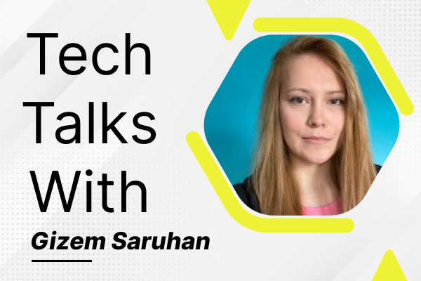 Tech Talks With Gizem Saruhan